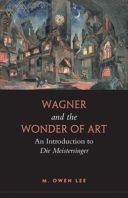 Wagner and the Wonder of Art: An Introduction to Die Meistersinger (Paperback)