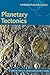 Planetary Tectonics (Cambridge Planetary Science, Series Number 11)