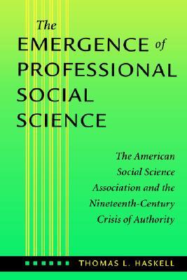The Emergence of Professional Social Science: The American Social Science Association and the Nineteenth-Century Crisis of Authority (Paperback)