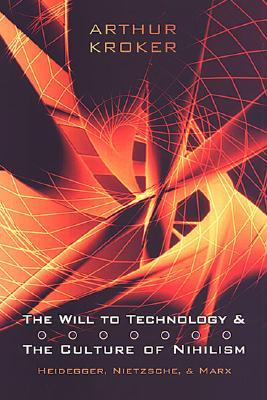 The Will to Technology and the Culture of Nihilism: Heidegger, Marx, Nietzsche (Digital Futures)