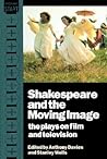Shakespeare and the Moving Image: The Plays on Film and Television