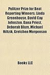 Pulitzer Prize for Beat Reporting Winners: Linda Greenhouse, David Cay Johnston, Dana Priest, Deborah Blum, Michael Hiltzik, Gretchen Morgenson