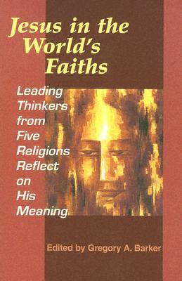 Jesus in the World's Faiths: Leading Thinkers from Five Religions Reflect on His Meaning (Paperback)