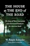 The House at the End of the Road: The Story of Three Generations of an Interracial Family in the American South