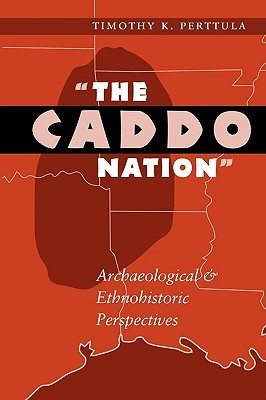 The Caddo Nation: Archaeological and Ethnohistoric Perspectives (Texas Archaeology and Ethnohistory Series)