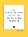 The Cult of the Sacred Fish and the Worship of the Fisher God The Cult of the Sacred Fish and the Worship of the Fisher God