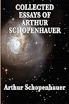 Collected Essays of Arthur Schopenhauer - Classic Essays on P... by Arthur Schopenhauer Collected Essays of Arthur Schopenhauer - Classic Essays on P... by Arthur Schopenhauer