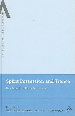 Spirit Possession and Trance: New Interdisciplinary Perspectives (Continuum Advances in Religious Studies, 6)