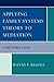 Applying Family Systems Theory to Mediation: A Practitioner's Guide
