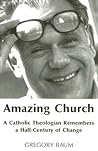 Amazing Church: A Catholic Theologian Remembers A Half Century Of Change Amazing Church: A Catholic Theologian Remembers A Half Century Of Change