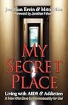 My Secret Place: Living with AIDS & Addiction - A Man Who Gave Up Homosexuality for God