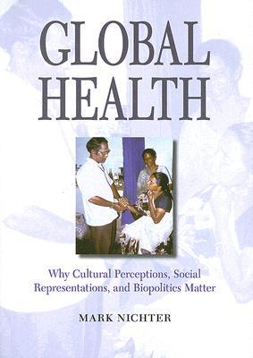 Global Health: Why Cultural Perceptions, Social Representations, and Biopolitics Matter (Paperback)
