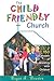 The Child Friendly Church: 150 Models of Ministry with Children