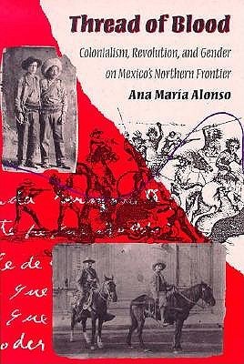 Thread of Blood: Colonialism, Revolution, and Gender on Mexico's Northern Frontier (Hegemony and Experience)