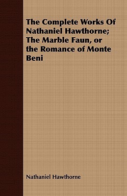 The Complete Works of Nathaniel Hawthorne: The Marble Faun, or the Romance of Monte Beni