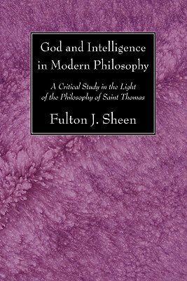 God and Intelligence in Modern Philosophy: A Critical Study in the Light of the Philosophy of Saint Thomas (Paperback)