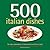 500 Italian Dishes: The Only Compendium of Italian Dishes You'll Ever Need (500 Series) (500 Series Cookbooks)