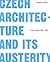 Czech Architecture And Its Austerity: Fifty Buildings 1989 - 2004