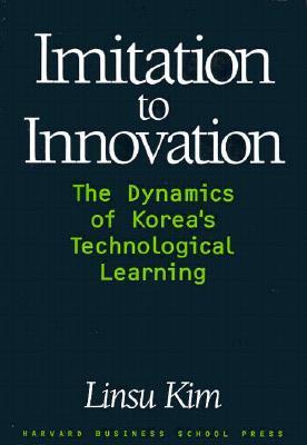 Imitation to Innovation: The Dynamics of Korea's Technological Learning (Management of Innovation and Change)