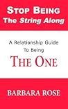 Stop Being the String Along: A Relationship Guide to Being THE ONE Stop Being the String Along: A Relationship Guide to Being THE ONE