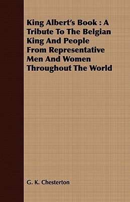 King Albert's Book: A Tribute to the Belgian King and People from Representative Men and Women Throughout the World