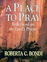 A Place to Pray: Reflections on the Lord's Prayer A Place to Pray: Reflections on the Lord's Prayer