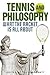 Tennis and Philosophy: What...