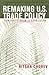 Remaking U.S. Trade Policy:...