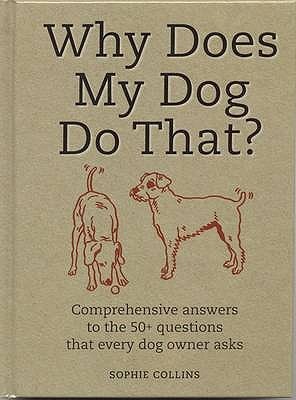 Why Does My Dog Do That?: Comprehensive Answers to the 50 Questions That Every Dog Owner Asks (Hardcover)