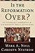 Is the Reformation Over?: An Evangelical Assessment of Contemporary Roman Catholicism