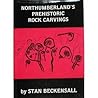 Northumberland's Prehistoric Rock Carvings by Stan Beckensall