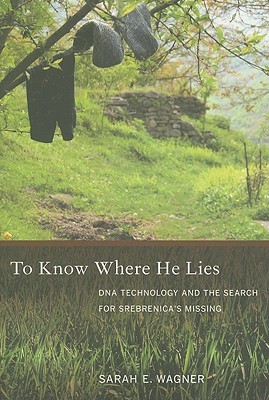 To Know Where He Lies: DNA Technology and the Search for Srebrenica’s Missing (Paperback)