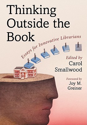 Thinking Outside the Book: Essays for Innovative Librarians (Paperback)