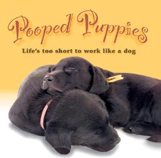 Pooped Puppies: Life's Too Short to Work Like a Dog (Hardcover)