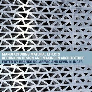 Manufacturing Material Effects: Rethinking Design and Making in Architecture (Paperback)