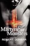 Martyrs & Monsters by Robert Dunbar