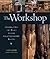 The Workshop: Celebrating the Place where Craftsmanship Begins