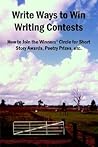Write Ways to Win Writing Contests: How to Join the Winners' Circle for Short Story Awards, Poetry Prizes, etc.