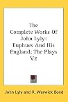 The Complete Works Of John Lyly: Euphues And His England; The Plays V2 The Complete Works Of John Lyly: Euphues And His England; The Plays V2