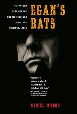 Egan's Rats: The Untold Story of the Prohibition-Era Gang That Ruled St. Louis (Hardcover)