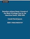 Branches Without Roots: Genesis of the Black Working Class in the American South, 1862-1882 Branches Without Roots: Genesis of the Black Working Class in the American South, 1862-1882