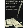 Wellington and His Friends:  Letters of the first Duke of Wellington to the Rt. Hon. Charles and Mrs. Arbuthnot, the Earl and Countess of Wilton, Princess Lieven, and Miss Burdett-Coutts