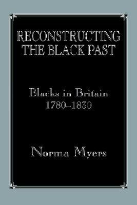 Reconstructing the Black Past: Blacks in Britain 1780-1830 (Routledge Studies in Slave and Post-Slave Societies and Cultures)