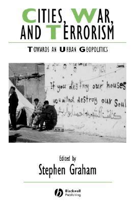 Cities, War, and Terrorism: Towards an Urban Geopolitics (IJURR Studies in Urban and Social Change Book Series)