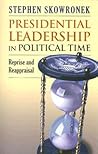 Presidential Leadership in Political Time: Reprise and Reappraisal