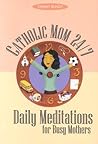 Catholic Mom 24-7: Daily Meditations for Busy Mothers