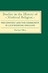 The Convent and the Community in Late Medieval England: Female Monasteries in the Diocese of Norwich, 1350-1540 (Studies in the History of Medieval Religion, 12)