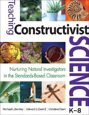 Teaching Constructivist Science, K-8: Nurturing Natural Investigators in the Standards-Based Classroom (Paperback)