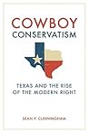 Cowboy Conservatism: Texas and the Rise of the Modern Right (New Directions In Southern History)