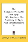 The Complete Works Of John Lyly: Life; Euphues; The Anatomy Of Wyt; And Entertainments V1 The Complete Works Of John Lyly: Life; Euphues; The Anatomy Of Wyt; And Entertainments V1